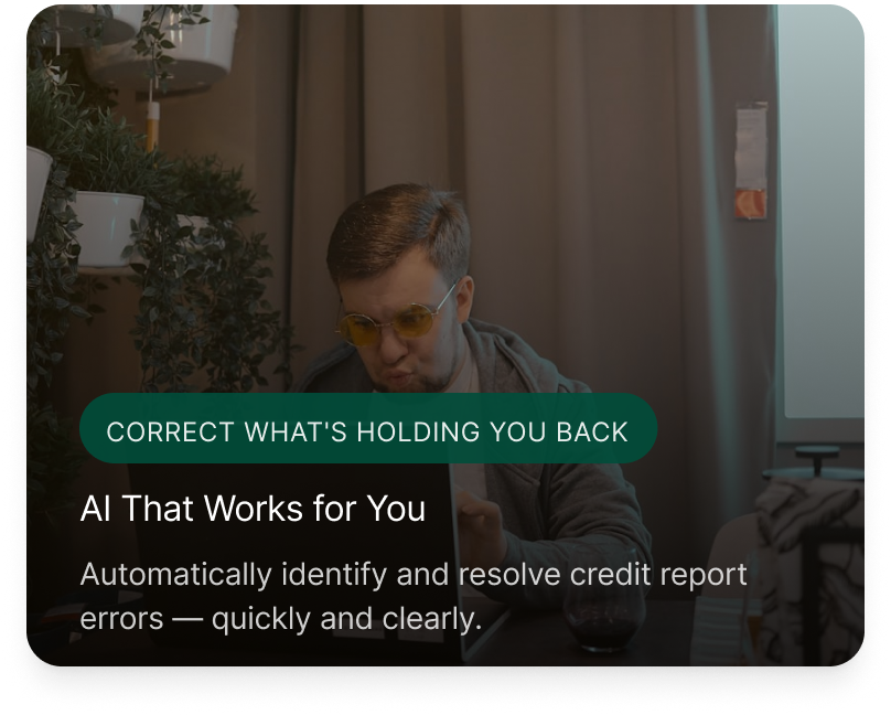 AI That Works for You - Automatically identify and resolve credit report errors quickly and clearly.
