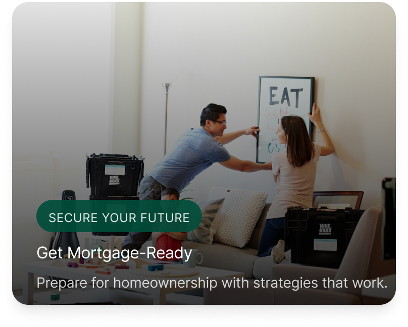 Get Mortgage-Ready - Prepare for homeownership with strategies that work.